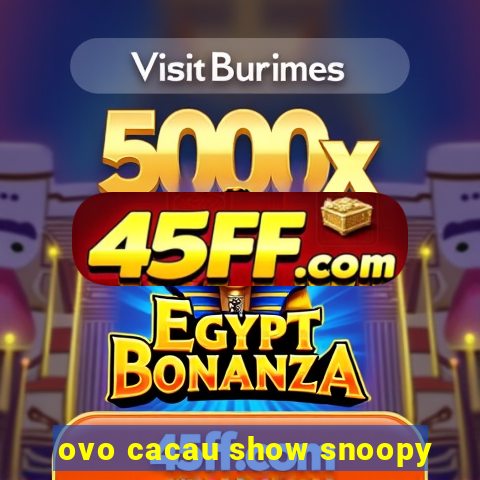 ovo cacau show snoopy